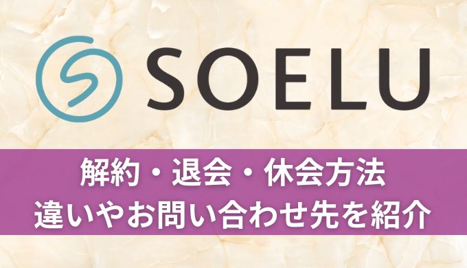 SOELU(ソエル)の解約・退会・休会方法!違いやお問い合わせ先を紹介