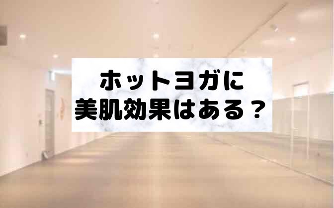 ホットヨガの美肌効果は本当?肌への影響の感想レビュー